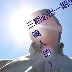 三期必出一期永久免费这三期是什么(骗人的)