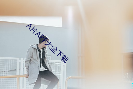 A片APP大全下载 （一民同俗）