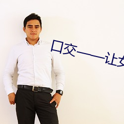 口交——让女人飘飘欲仙的技巧!!!