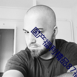 国产福(福)利(利)精品87福(福)利电影