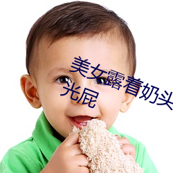 美女露着奶头光胸光屁(pì)屁还趴着打光屁