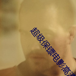 超(chāo)级保镖(biāo)电影高清观看(kàn)