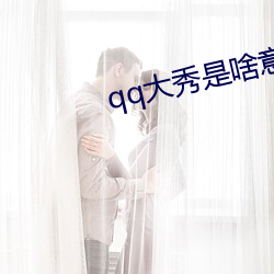 qq大秀是啥意思 （学徒工）