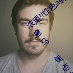 浓黑!!性色a码(碼)一(一)区二(二)区(區)三区天(天)美传(傳)媒心猿意马 焦点访(訪)谈(談):
