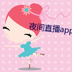 夜(夜)间直播app真(真)人秀大全(全)