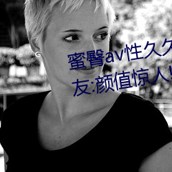 蜜臀av性久久久久蜜臀aⅴ麻豆網友:顔值驚人!