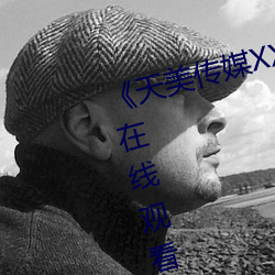 天美传媒XXXvideos高清不卡在线观看