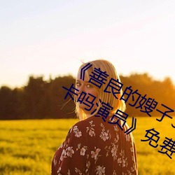 《善良的嫂子3中字巴巴鱼汤饭惹人啦卡吗演员》免费在线观 （一臂之力）