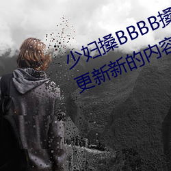 少妇搡BBBB搡BBB搡(搡)据(據)说每天都(都)在(在)更(更)新新(新)的(的)内容