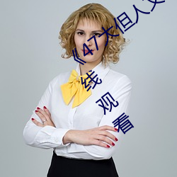 《47大但人文艺(yì)术欣赏》视频大全手机在(zài)线观(guān)看(kàn)