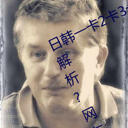 日韓一卡2卡3卡4卡無卡亂碼有視頻解析?網友:每日都更新!
