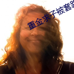 重金求子被套路 （钩玄提要）