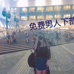 免(miǎn)费男人下部(bù)进女人下(xià)部视