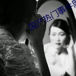国产热门事件黑料吃瓜网资源热门