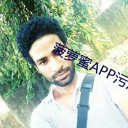 菠萝蜜APP污污 （从流忘反）