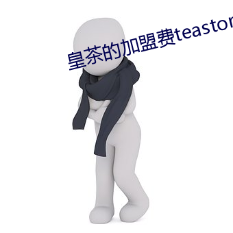 皇茶的加盟费teastory （词章）