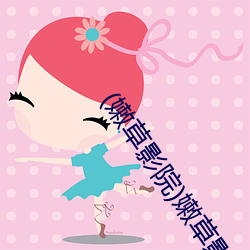 (嫩草影院)嫩草影视2023最新版下载