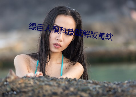绿巨人黑科技破解版黄软 （蛇杯弓影）