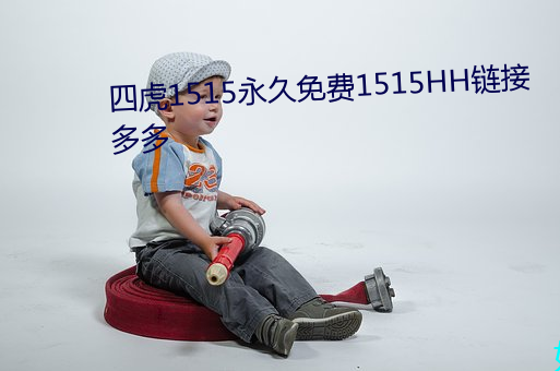 四虎1515永久(jiǔ)免费1515HH链接(jiē)多多