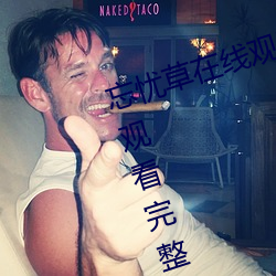 忘忧草在线观看视频高清:免费可以观看完整的污视频app