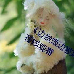 《边做饭边被躁我和邻居电影》(免费)在线观看