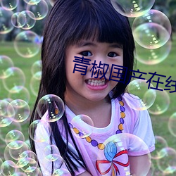 青(qīng)椒国产在线(xiàn)