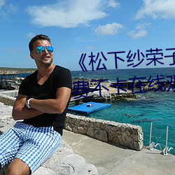 《松下(xià)纱荣子精品一区二区》免费不卡(kǎ)在线观看