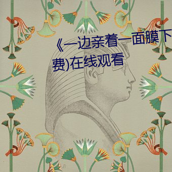 《一边亲(親)着一面膜下奶日(日)本(本)》(免费)在线观看
