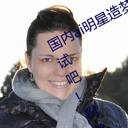 国内ai明星造梦鞠婧祎mv喜欢的来试试吧!粉丝:令人激动! （不可胜算）