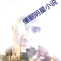 催眠明(míng)星小说(shuō)