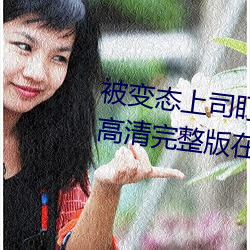 被变态上司盯上的相泽南》免费高清完整版在线观看 （闾阎）