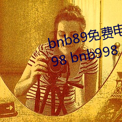 bnb89免费电影 八度电影院 bnb98 bnb998 （蓝点颏）