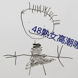 48熟女高潮嗷(áo)嗷叫(jiào)