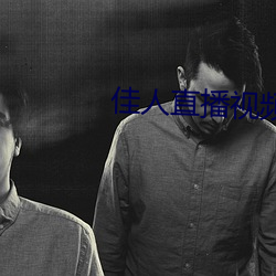 佳人(人)直播视频免费观看