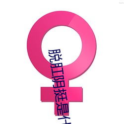 脱肛阴挺是什么意思 （亿辛万苦）