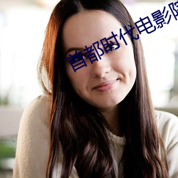 首都时代电(電)影院