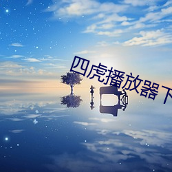 四虎播放器下载6s