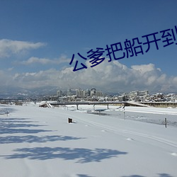 公爹把船开到湖中间小说 （败材伤锦）