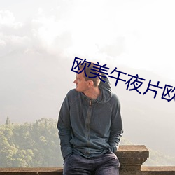 欧(ōu)美午夜片(piàn)欧美片在线观看