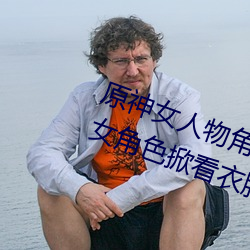 原神(神)女(女)人(人)物角色不遮副乳图(圖)片(片) 原神女角色掀(掀)看衣服看自己副