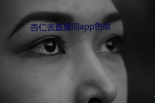 杏仁去直播间app色(s)版