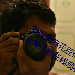 電視劇麻花豆傳媒劇國産免費MV在線全集免費在線觀看