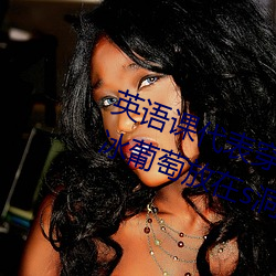 英语(語)课(課)代表(表)穿(穿)JK让我c在(在)线观看 将冰葡(葡)萄放在(在)s洞(洞)里榨果(果)汁