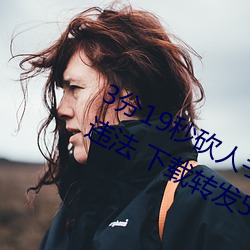 3分19秒砍人手腳血腥場面視頻涉嫌違法 下載轉發5年以上