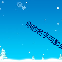 你的名字电影免费观看完整 （先声）