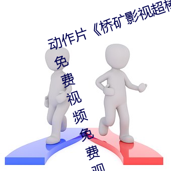 动作(作)片《桥矿影视超棒(棒)第1集(集)》高清(清)免费视频(頻)免(免)费(費)观看