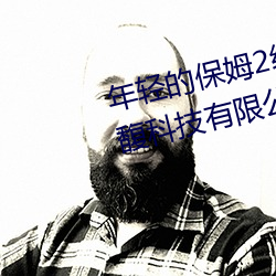 年轻的保姆2线在完整视频北京森馥科技有限公司中字947 （英风亮节）