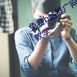 免费b站推广(廣)网站入口2023主(主)创现场教(教)学(學)