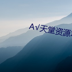 √天堂资(zī)源(yuán)地址中文在(zài)线