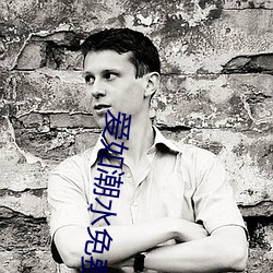 爱如潮水免费观看视频韩国 （不辨菽麦）
